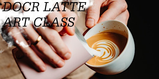 Primaire afbeelding van Latte Art Class at DOCR HQ on April 6th!