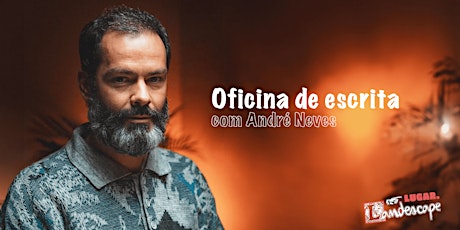 Oficina de escrita no Lugar . Landescape com o André Neves