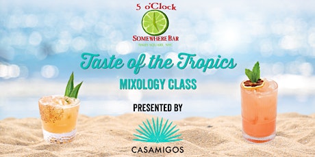 Taste of the Tropics Mixology Class sponsored by Casamigos