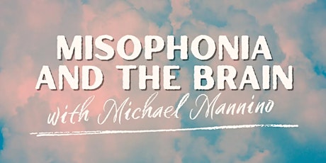 Misophonia and the Brain Presented by Dr. Michael Mannino (Replay)