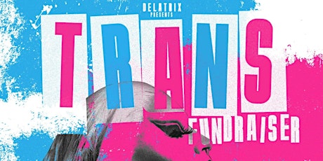 DELATRIX PRESENTS: TRANS FUNDRAISER