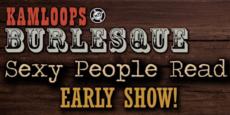 Kamloops Burlesque presents Sexy People Read - EARLY SHOW