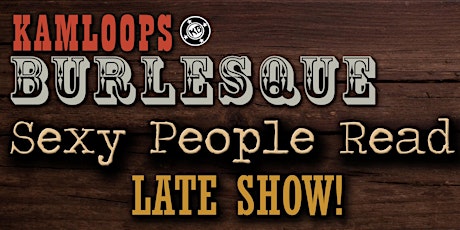 Kamloops Burlesque presents Sexy People Read - LATE SHOW