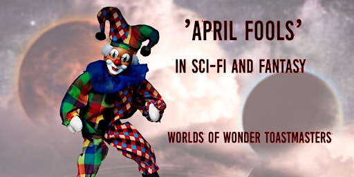 Primaire afbeelding van Worlds of  Wonder Toastmasters 'APRIL FOOLS' In Sci-Fi & Fantasy