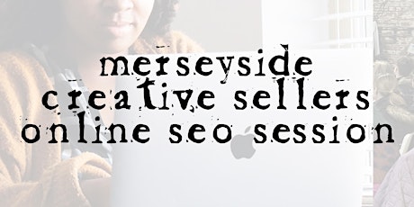 Merseyside Creative Sellers Online Session - Search Engine Optimisation