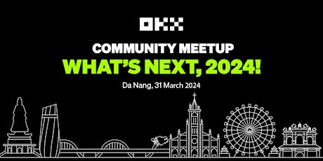 OKX, WHAT'S NEXT, 2024! Community Meetup in Danang
