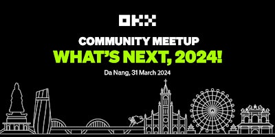 OKX, WHAT'S NEXT, 2024! Community Meetup in Danang primary image