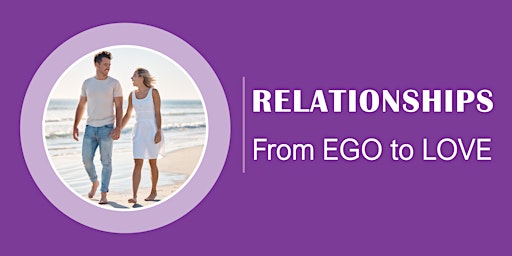 Hauptbild für Relationships: From Ego to Love (Free Workshop)