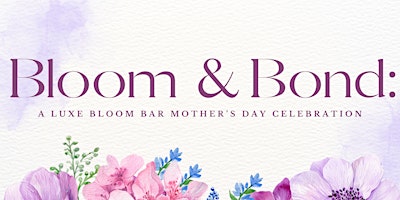 BLOOM & BOND: Mother's Day Celebration primary image
