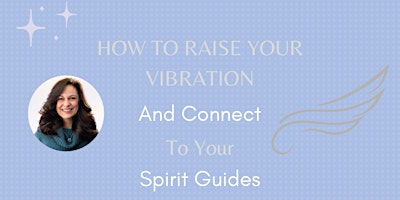 Immagine principale di How to Raise Your Vibration & Connect to Your Spirit Guides 