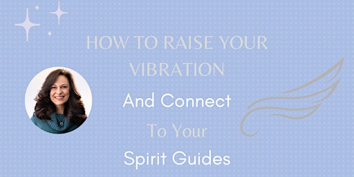 Imagem principal do evento How to Raise Your Vibration & Connect to Your Spirit Guides