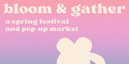 Bloom & Gather: A Spring Festival & Pop-Up Market  primärbild