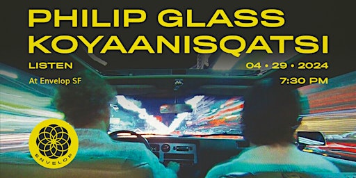Philip Glass - Koyaanisqatsi : LISTEN | Envelop SF (7:30pm) primary image