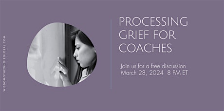 Processing Grief for Coaches March 28 a Free, Live Conversation