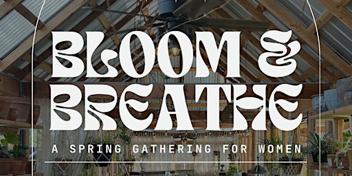 Imagen principal de BLOOM & BREATHE: A SPRING GATHERING FOR WOMEN