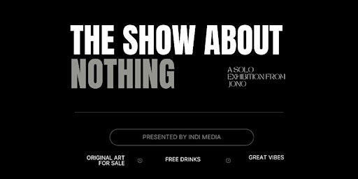 Imagem principal do evento THE SHOW ABOUT NOTHING : A Solo Exhibition from Jono