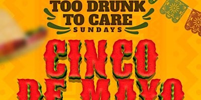 Immagine principale di Too Drunk To Care Sundays - Cinco De Mayo Edition 