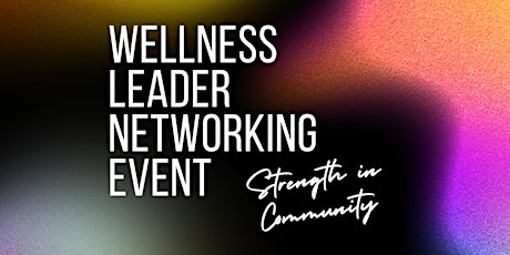 Wellness Leader Networking Event - Strength in Community