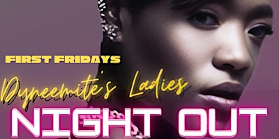 Primaire afbeelding van FIRST FRIDAYS : DYNEEMITE’s LADIES NIGHT OUT