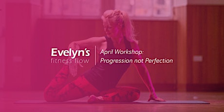 April Workshop - Progression not Perfection