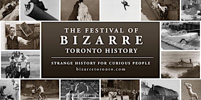 Image principale de The Festival of Bizarre Toronto History 2024