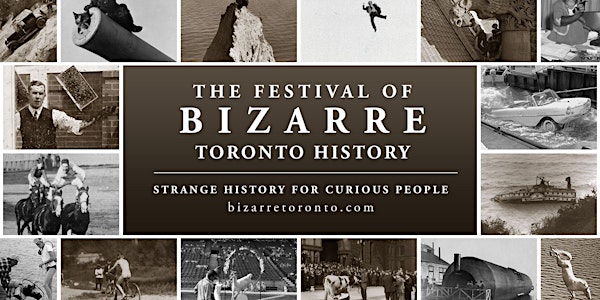 The Festival of Bizarre Toronto History 2024