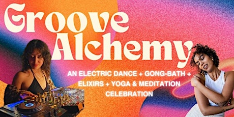 GROOVE ALCHEMY: ELECTRIC DANCE + YOGA + GONG-BATH + ELIXIRS + BREATHWORK