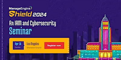 ManageEngine Shield 2024: An IAM and Cybersecurity Seminar : Los Angeles primary image