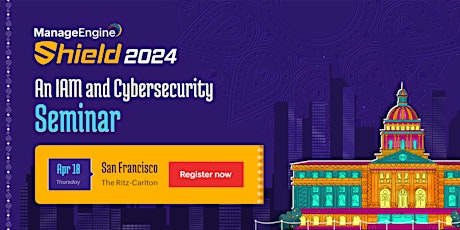 ManageEngine Shield 2024: An IAM and Cybersecurity Seminar : San Francisco