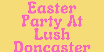 Primaire afbeelding van Easter Party at Lush Doncaster