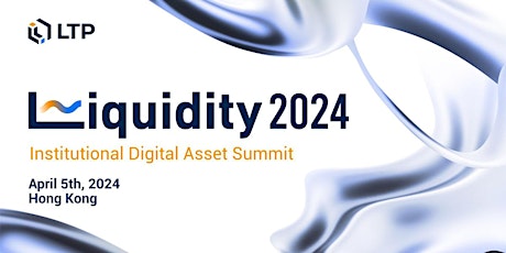 「Liquidity2024」Institutional Digital Asset Summit | Hong Kong | Apr 5, 2024