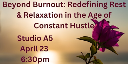 Beyond Burnout: Redefining Rest & Relaxation in the Age of Constant Hustle primary image