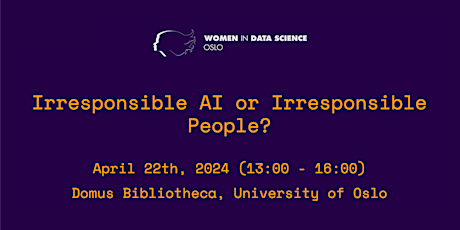 Women in Data Science Oslo 2024: Irresponsible AI or Irresponsible People?