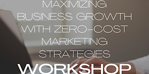 Image principale de Maximizing Business Growth with Zero-Cost Marketing Strategies Workshop