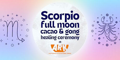 SCORPIO Full Moon Cacao, Gong & Healing Ceremony at The Ark