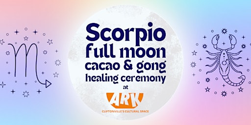 SCORPIO Full Moon Cacao, Gong & Healing Ceremony at The Ark primary image