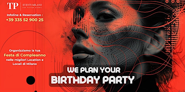 WE PLAN YOUR  BIRTHDAY PARTY - LA TUA FESTA @MILANO - INFO : +39 3355290025