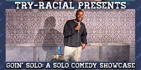 Try-Racial Presents - Goin' Solo: A Solo Comedy Showcase