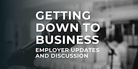 Getting Down to Business - Employer Updates