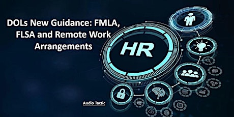 DOLs New Guidance: FMLA, FLSA and Remote Work Arrangements