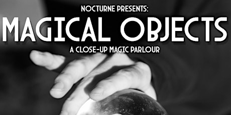 Nocturne Presents Magical Objects : A close-up Magic Parlour