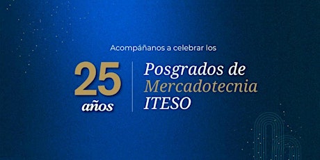 25 años de Posgrados en Mercadotecnia ITESO