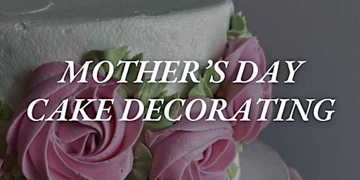 Imagem principal do evento Mother's Day Cake Decorating