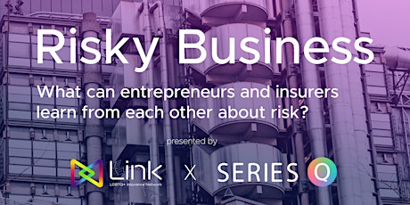 Risky Business - Link & Series Q Entrepreneur Event @ The Lloyd's Lab