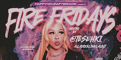 #HAPPYHOURAFTERDARK PRESENTS: FIRE FRIDAYS Hosted by: TESEHKI primary image