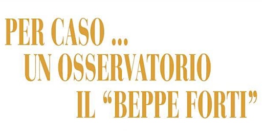 Image principale de Presentazione libro " PER CASO... UN OSSERVATORIO" Il Beppe Forti