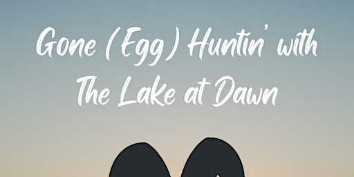 Imagem principal de Gone (Egg) Huntin' with The Lake at Dawn