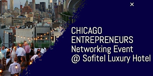 Primaire afbeelding van Chicago Entrepreneurs Networking Event @ Sofitel Luxury Hotel