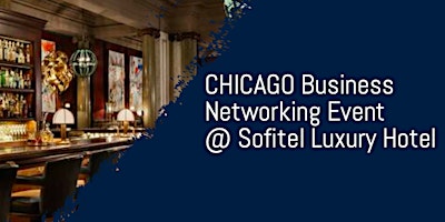 Imagem principal de Chicago Business Networking Event @ Sofitel Luxury Hotel