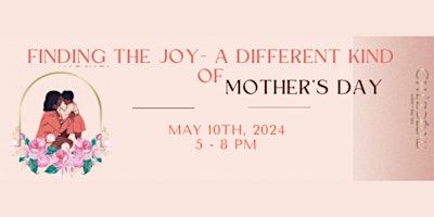 Image principale de Finding The Joy - A Different Kind of Mother’s Day Celebration